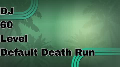 DJ 60 level Default death run