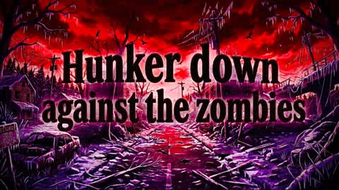 Hunker down against the Zombie