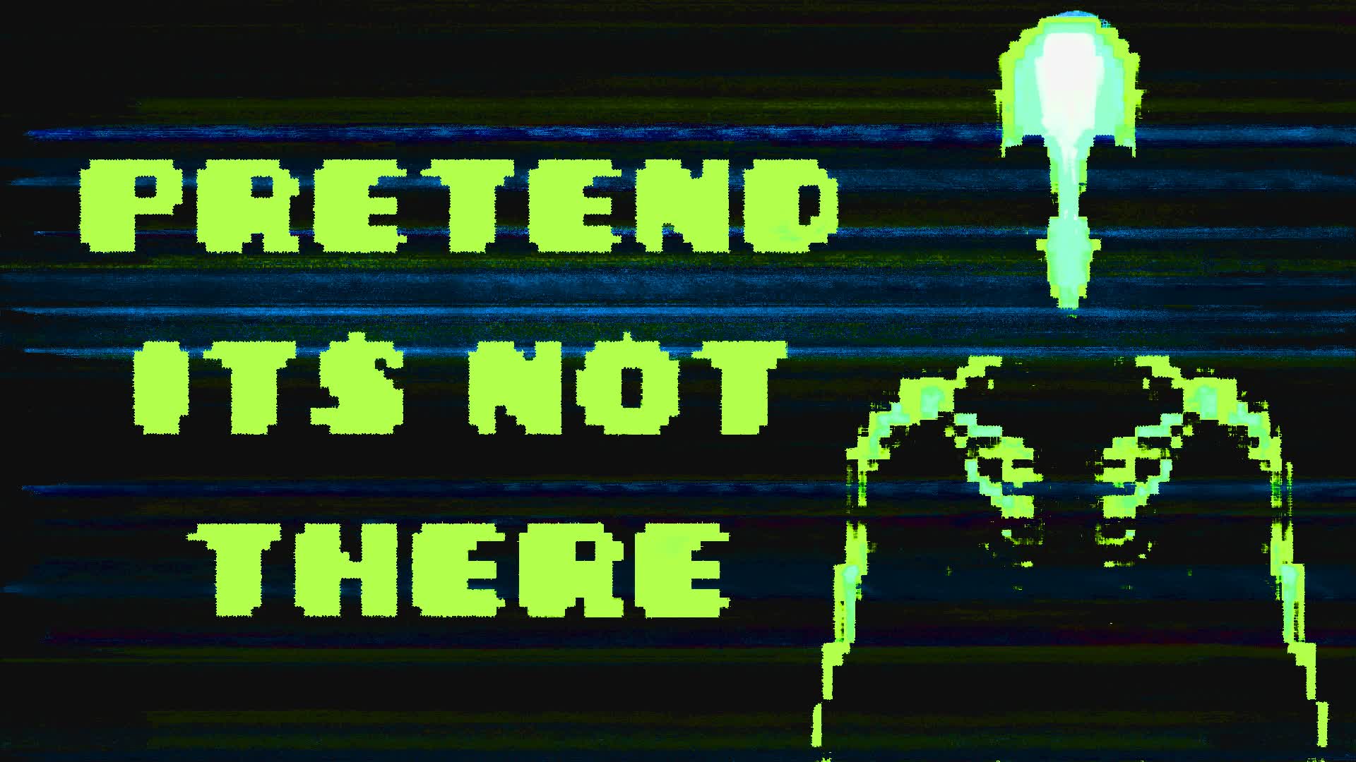 PRETEND ITS NOT THERE [存在しないふりをする]