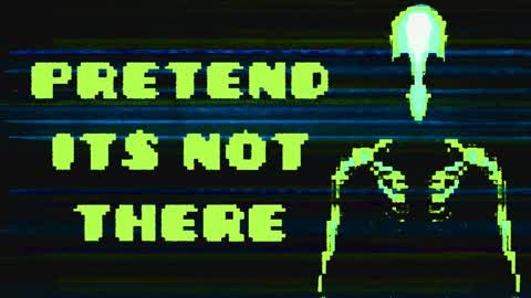 PRETEND ITS NOT THERE
