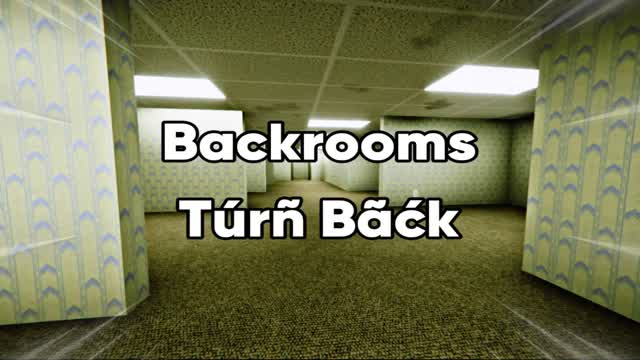 Backrooms, Túrñ Bãćk