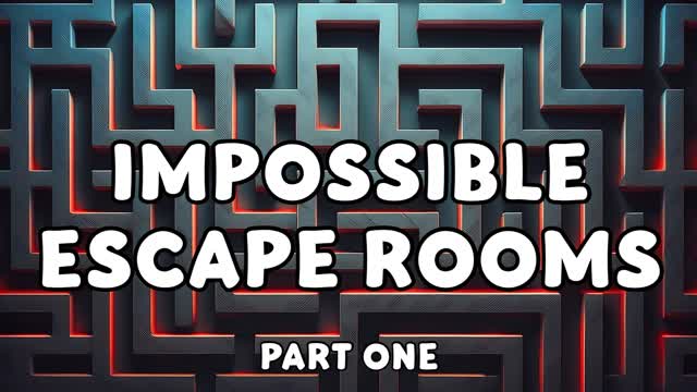 IMPOSSIBLE ESCAPE ROOMS - PART ONE