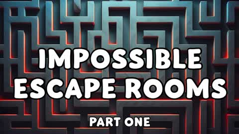 IMPOSSIBLE ESCAPE ROOMS - PART ONE