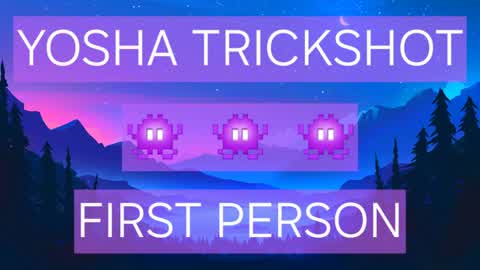 YOSHA TRICKSHOT FIRST PERSON