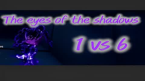 The eyes of the shadows (1 VS 6)