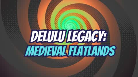 Delulu Legacy: Medieval Flatlands