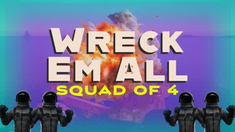 Wreck Em All - Squad of 4 - Zero Build
