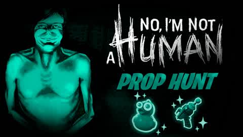 NO, I'M NOT HUMAN PROP HUNT