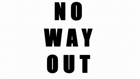 NO WAY OUT!