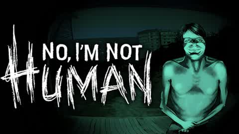 No, I'm Not Human [HORROR]