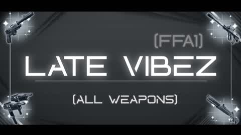 LATE VIBEZ: ALL WEAPONS [FFA1]