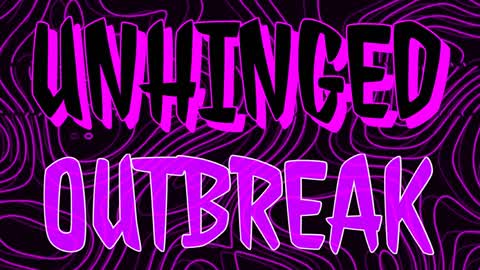 Unhinged Outbreak