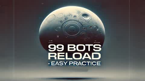 99 BOTS RELOAD - Easy Practice