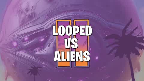 LOOPED VS ALIENS II 👽