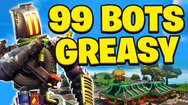 99 Bots Greasy 😥