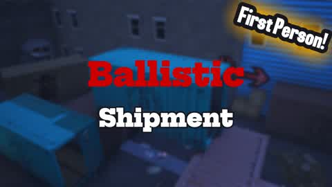 BALLISTIC Shipment (FIRST PERSON)