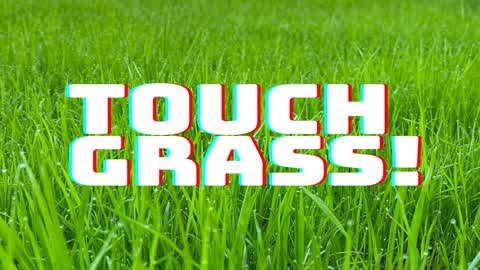 Touch Grass!