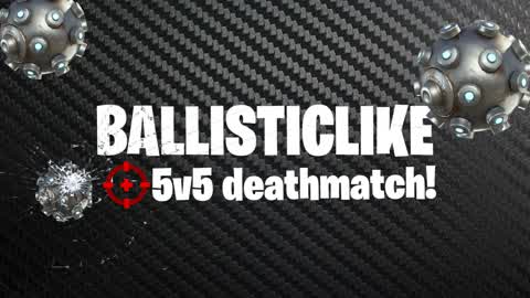 Ballisticlike (5v5 deathmatch!)