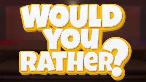 Would you rather?