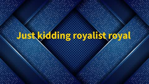 Just kidding  royalist  royal