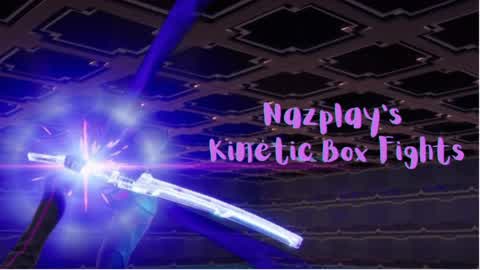 Nazplay's kinetic boxfights!