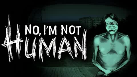 No, I'm Not Human [HORROR]