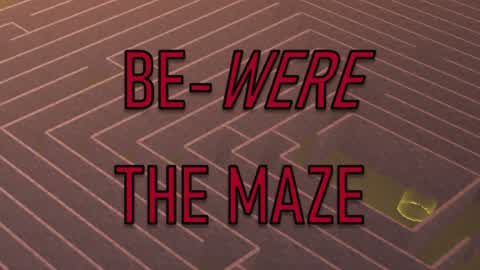 BE-WERE THE MAZE