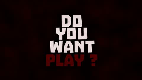 DO YOU WANT PLAY