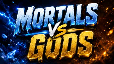 MORTALS VS GODS