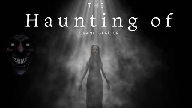 The Haunting of Grand Glacier