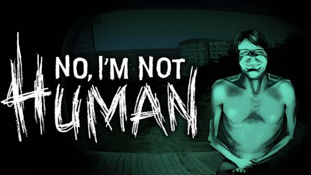 No, I'm Not Human [HORROR]