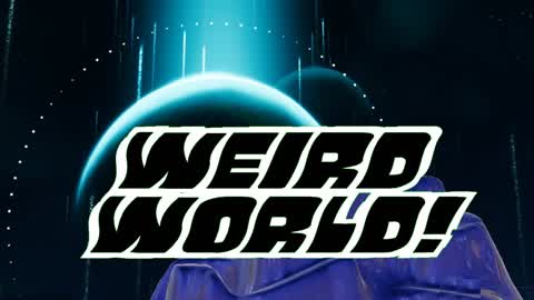 WEIRD WORLD!